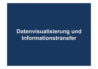 Datenvisualisierung und
Informationstransfer
 