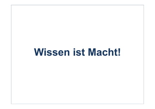 Wissen ist Macht!
 