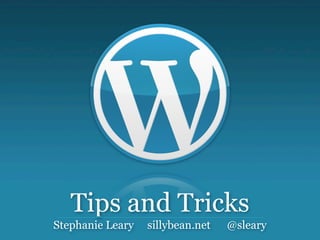 Tips and Tricks
Stephanie Leary   sillybean.net   @sleary
 