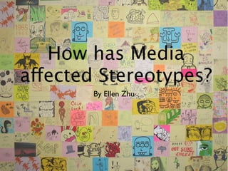 How has Media
affected Stereotypes?
        By Ellen Zhu
 