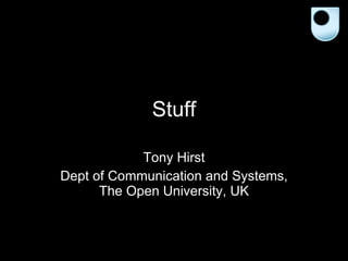 Stuff Tony Hirst Dept of Communication and Systems, The Open University, UK 