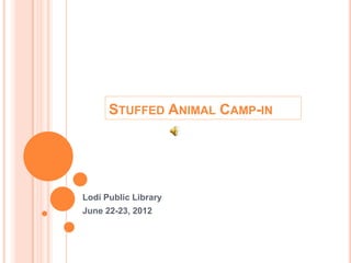 STUFFED ANIMAL CAMP-IN




Lodi Public Library
June 22-23, 2012
 
