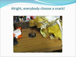 Alright, everybody choose a snack! 