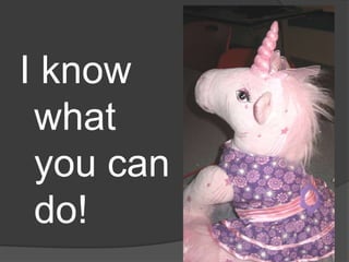 I know what you can do!