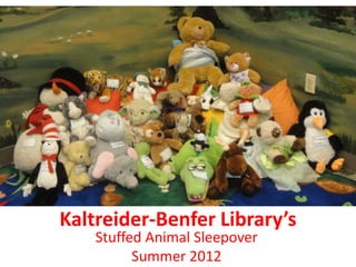 Kaltreider-Benfer Library’s
    Stuffed Animal Sleepover
          Summer 2012
 