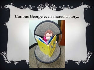 Curious George even shared a story..
 