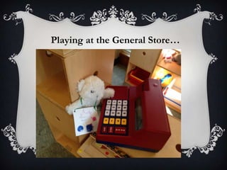 Playing at the General Store…
 