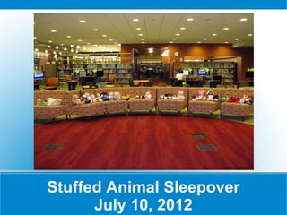 Stuffed Animal Sleepover
      July 10, 2012
 