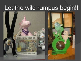 Let the wild rumpus begin!!