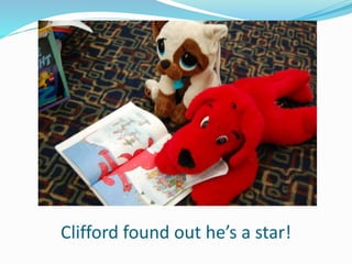 Clifford found out he’s a star!
 
