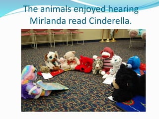 The animals enjoyed hearing
Mirlanda read Cinderella.
 