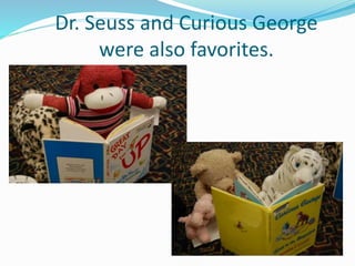 Dr. Seuss and Curious George
were also favorites.
 