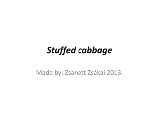 Stuffed cabbage
Made by: Zsanett Zsákai 2013.

 