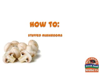 how to:
stuffed mushrooms
 