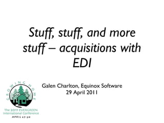 Stuff, stuff, and more stuff – acquisitions with EDI ,[object Object],[object Object]