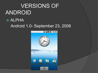 VERSIONS OF
ANDROID
 ALPHA
Android 1.0- September 23, 2008
 