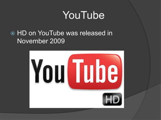 YouTube
 HD on YouTube was released in
November 2009
 