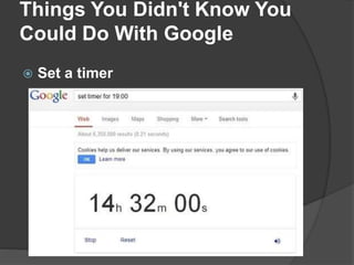 Things You Didn't Know You
Could Do With Google
 Set a timer
 