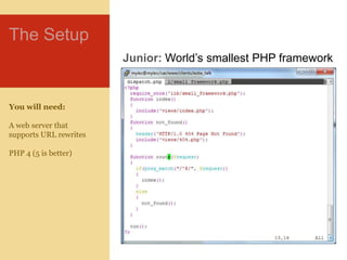 The Setup<br />Junior:World’s smallest PHP framework<br />You will need:<br />A web server that supports URL rewrites<br /...