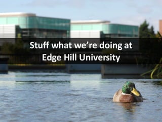 Stuff what we’re doing at Edge Hill University Michael Nolan http://blogs.edgehill.ac.uk/webservices 