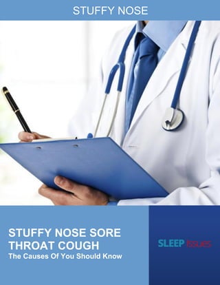 1
© Copyright 2019 https://sleepissues.info. All Rights Reserved
STUFFY NOSE SORE
THROAT COUGH
The Causes Of You Should Know
STUFFY NOSE
 
