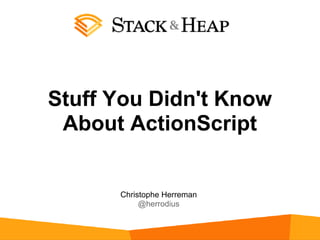 Stuff You Didn't Know
 About ActionScript


      Christophe Herreman
           @herrodius
 