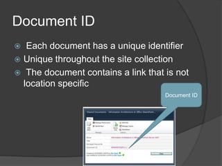 Document ID Each document has a unique identifier Unique throughout the site collection The document contains a link that is not location specific Document ID