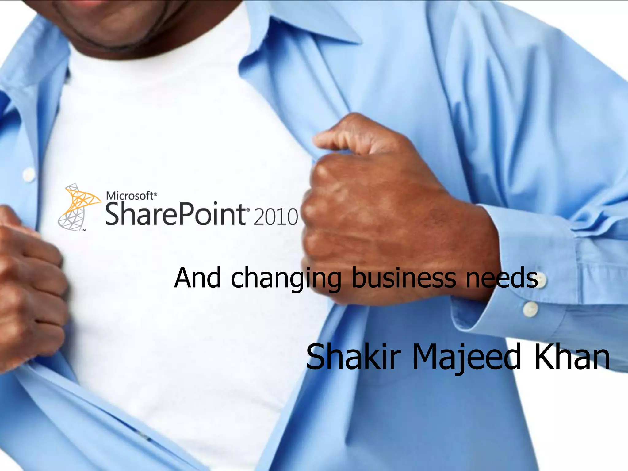 And changing business needs

         Shakir Majeed Khan
 