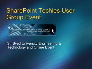 SharePoint Techies User
Group Event



Sir Syed University Engineering &
Technology and Online Event
 