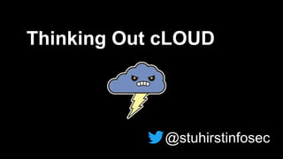 Thinking Out cLOUD
@stuhirstinfosec
 
