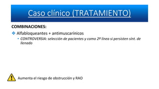 COMBINACIONES:
❖ Alfabloqueantes + antimuscarínicos
• CONTROVERSIA: selección de pacientes y como 2ª línea si persisten sínt. de
llenado
Aumenta el riesgo de obstrucción y RAO
 