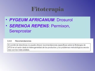 Fitoterapia
• PYGEUM AFRICANUM: Drosurol
• SERENOA REPENS: Permixon,
Sereprostar
 