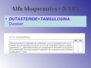 Alfa bloqueantes+5-ARI
• DUTASTERIDE+TAMSULOSINA:
Duodart
 