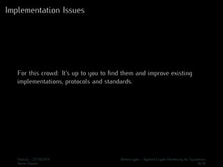 Implementation Issues 
For this crowd: It’s up to you to find them and improve existing 
implementations, protocols and standards. 
Hack.lu - 21/10/2014 Bettercrypto - Applied Crypto Hardening for Sysadmins 
Aaron Zauner 36/36 
