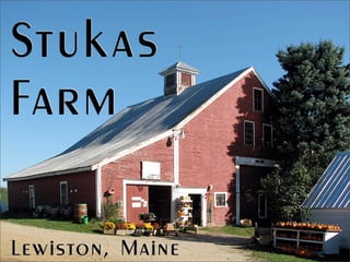 Stukas Farm  Lewiston,
Maine