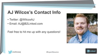 AJ Wilcox’s Contact Info
• Twitter: @WilcoxAJ
• Email: AJ@B2Linked.com
Feel free to hit me up with any questions!
#ExpertSession
 