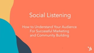 Social Listening
How to Understand Your Audience
For Successful Marketing
and Community Building
.
 
