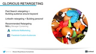 @wilcoxaj #Stukent #ExpertSession #LinkedInAds@wilcoxaj #Stukent #ExpertSession #LinkedInAds
GLORIOUS RETARGETING
LinkedIn retargeting = Building persona!
Facebook Custom Audiences
Paid Search retargeting =
Building audience around keyword
Recommended Retargeting
Mix:
AdWords ReMarketing
Tag Manager Containing:
 
