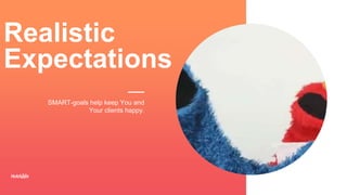 Realistic
Expectations
SMART-goals help keep You and
Your clients happy.
 