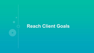 Reach Client Goals
 