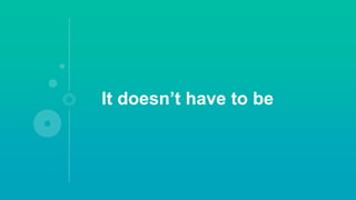 It doesn’t have to be
 