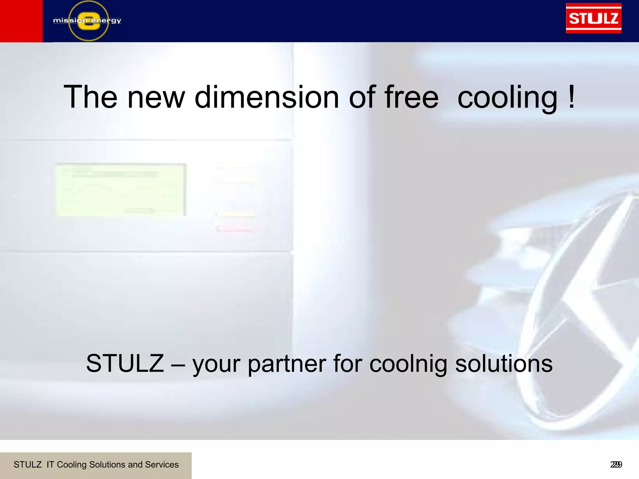 STULZ IT Cooling Solutions and Services 2929
STULZ – your partner for coolnig solutions
The new dimension of free cooling !
 