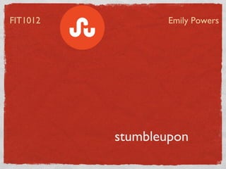 FIT1012          Emily Powers




          stumbleupon
 