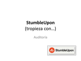 StumbleUpon
(tropieza con…)
    Auditoría
 