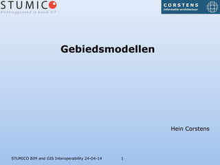 1STUMICO BIM and GIS Interoperability 24-04-14
Gebiedsmodellen
Hein Corstens
 