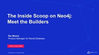 © 2022 Neo4j, Inc. All rights reserved.
The Inside Scoop on Neo4j:
Meet the Builders
Stu Moore,
Product Manager for Neo4j Database
YOUR LOGO HERE
 