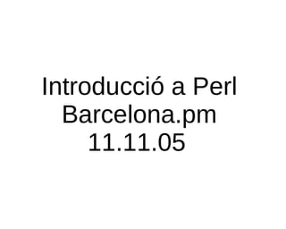 
           
             
               Introducció a Perl
 
             
             
               Barcelona.pm
 
             
             
               11.11.05 
             
           
         