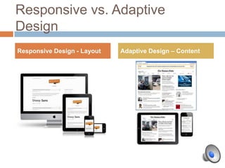 Responsive vs. Adaptive
Design
Responsive Design - Layout   Adaptive Design – Content
 