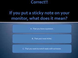 A.  That you have a question. B.  That your nose itches. C.  That you want to switch seats with someone. 
