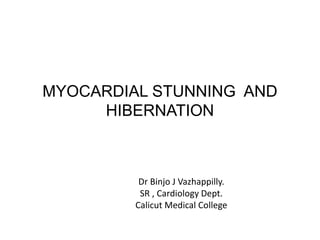 MYOCARDIAL STUNNING AND
HIBERNATION
Dr Binjo J Vazhappilly.
SR , Cardiology Dept.
Calicut Medical College
 